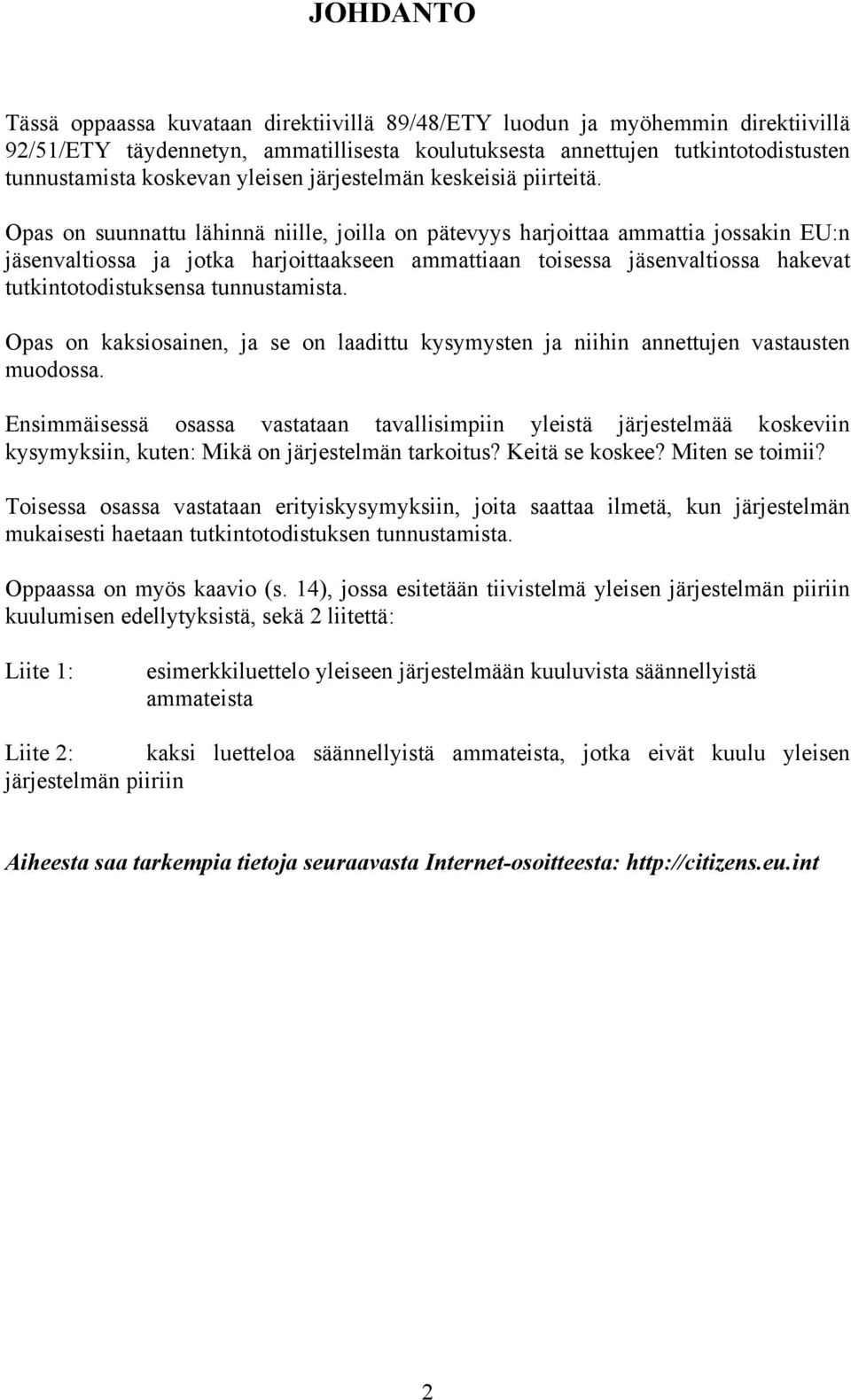 Opas on suunnattu lähinnä niille, joilla on pätevyys harjoittaa ammattia jossakin EU:n jäsenvaltiossa ja jotka harjoittaakseen ammattiaan toisessa jäsenvaltiossa hakevat tutkintotodistuksensa