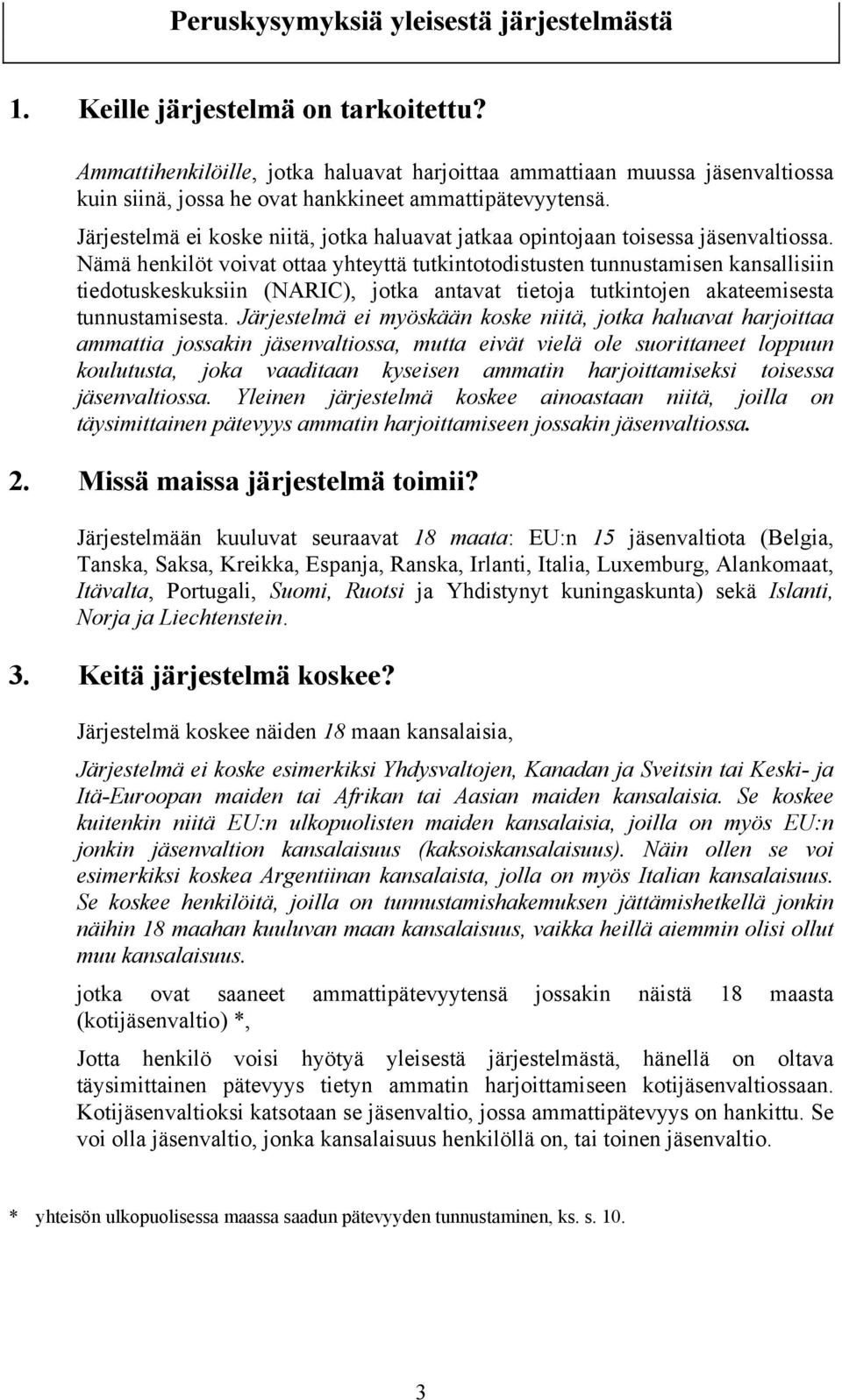 Järjestelmä ei koske niitä, jotka haluavat jatkaa opintojaan toisessa jäsenvaltiossa.