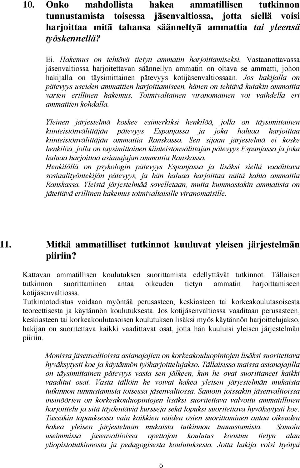 Vastaanottavassa jäsenvaltiossa harjoitettavan säännellyn ammatin on oltava se ammatti, johon hakijalla on täysimittainen pätevyys kotijäsenvaltiossaan.