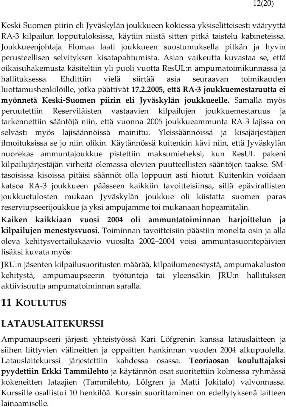 Asian vaikeutta kuvastaa se, että oikaisuhakemusta käsiteltiin yli puoli vuotta ResUL:n ampumatoimikunnassa ja hallituksessa.