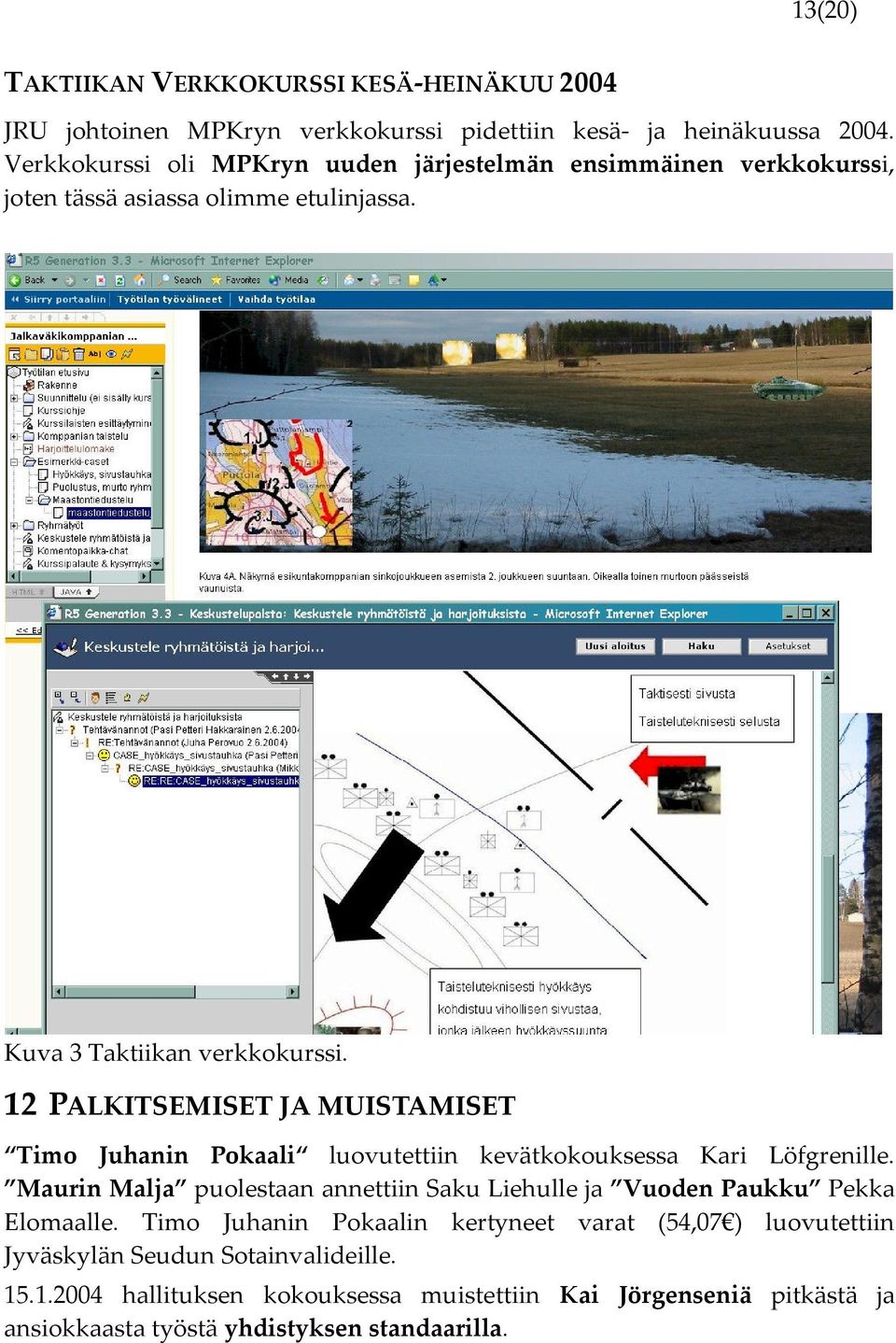 12 PALKITSEMISET JA MUISTAMISET Timo Juhanin Pokaali luovutettiin kevätkokouksessa Kari Löfgrenille.