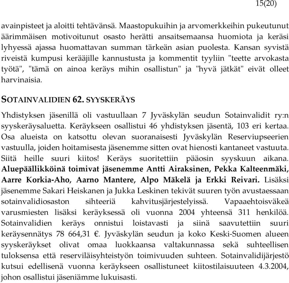 Kansan syvistä riveistä kumpusi kerääjille kannustusta ja kommentit tyyliin "teette arvokasta työtä", "tämä on ainoa keräys mihin osallistun" ja "hyvä jätkät" eivät olleet harvinaisia.