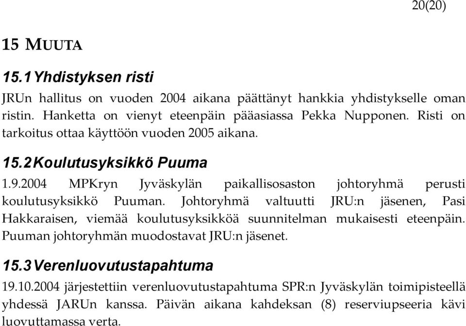 Johtoryhmä valtuutti JRU:n jäsenen, Pasi Hakkaraisen, viemää koulutusyksikköä suunnitelman mukaisesti eteenpäin. Puuman johtoryhmän muodostavat JRU:n jäsenet. 15.