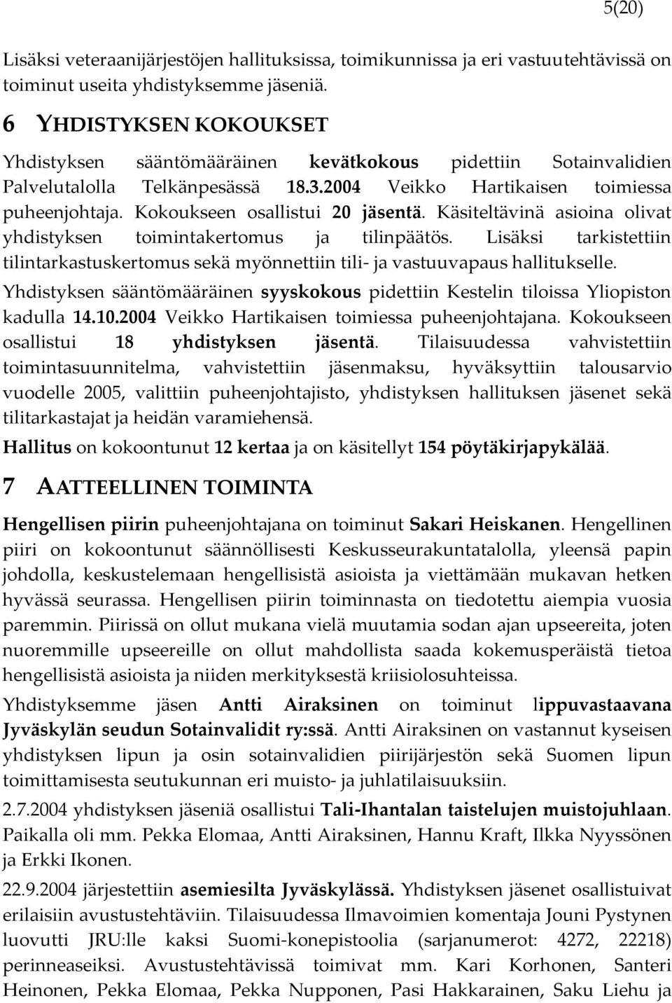 Kokoukseen osallistui 20 jäsentä. Käsiteltävinä asioina olivat yhdistyksen toimintakertomus ja tilinpäätös.