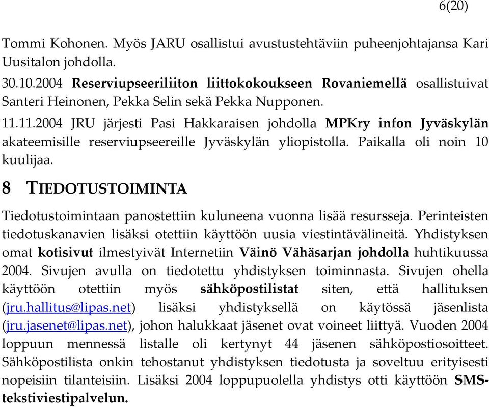 11.2004 JRU järjesti Pasi Hakkaraisen johdolla MPKry infon Jyväskylän akateemisille reserviupseereille Jyväskylän yliopistolla. Paikalla oli noin 10 kuulijaa.