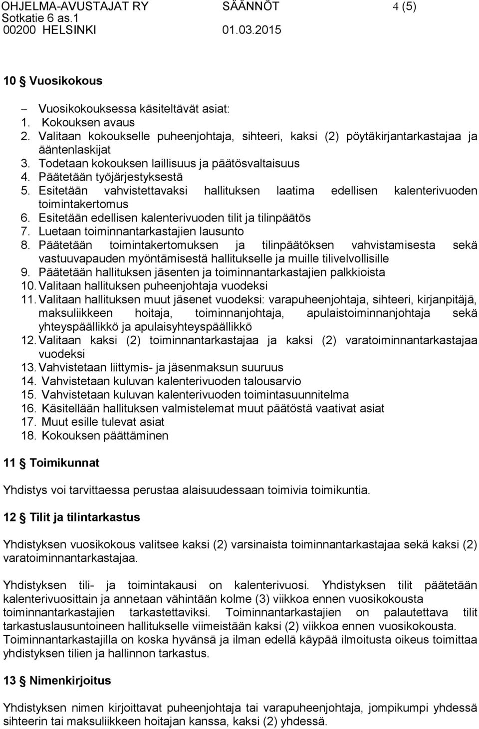 Esitetään vahvistettavaksi hallituksen laatima edellisen kalenterivuoden toimintakertomus 6. Esitetään edellisen kalenterivuoden tilit ja tilinpäätös 7. Luetaan toiminnantarkastajien lausunto 8.