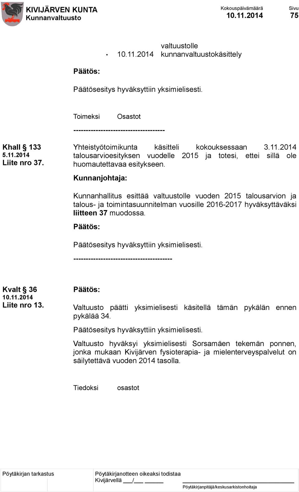 Kunnanjohtaja: Kunnanhallitus esittää valtuustolle vuoden 2015 talousarvion ja talous- ja toimintasuunnitelman vuosille 2016-2017 hyväksyttäväksi liitteen 37 muodossa.