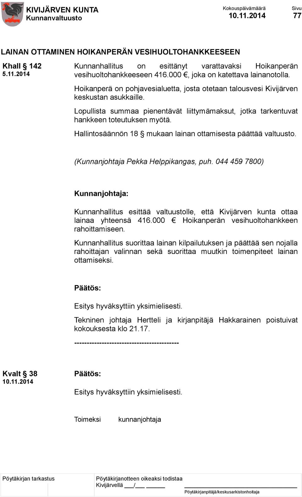 Hallintosäännön 18 mukaan lainan ottamisesta päättää valtuusto. (Kunnanjohtaja Pekka Helppikangas, puh.