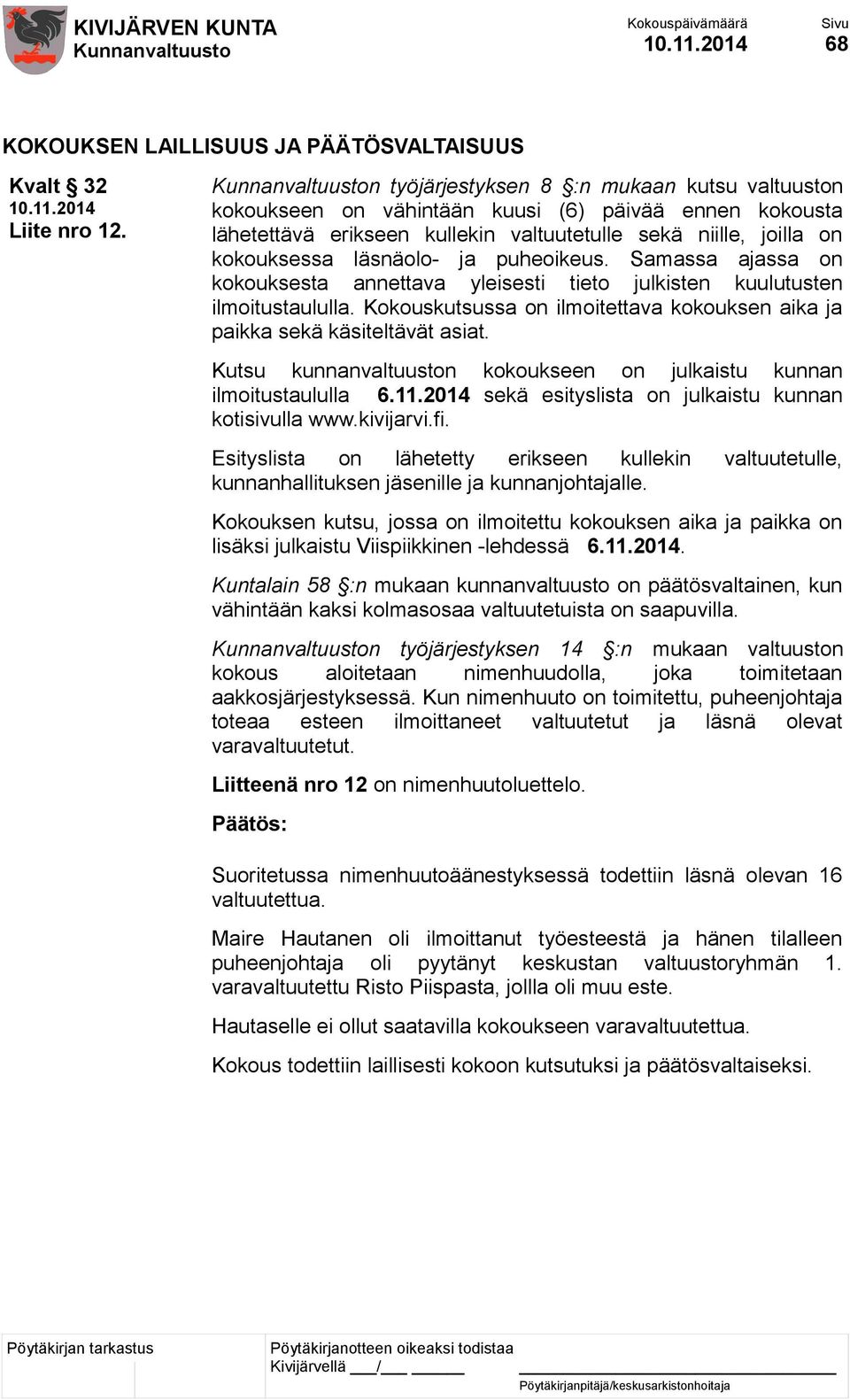 puheoikeus. Samassa ajassa on kokouksesta annettava yleisesti tieto julkisten kuulutusten ilmoitustaululla. Kokouskutsussa on ilmoitettava kokouksen aika ja paikka sekä käsiteltävät asiat.