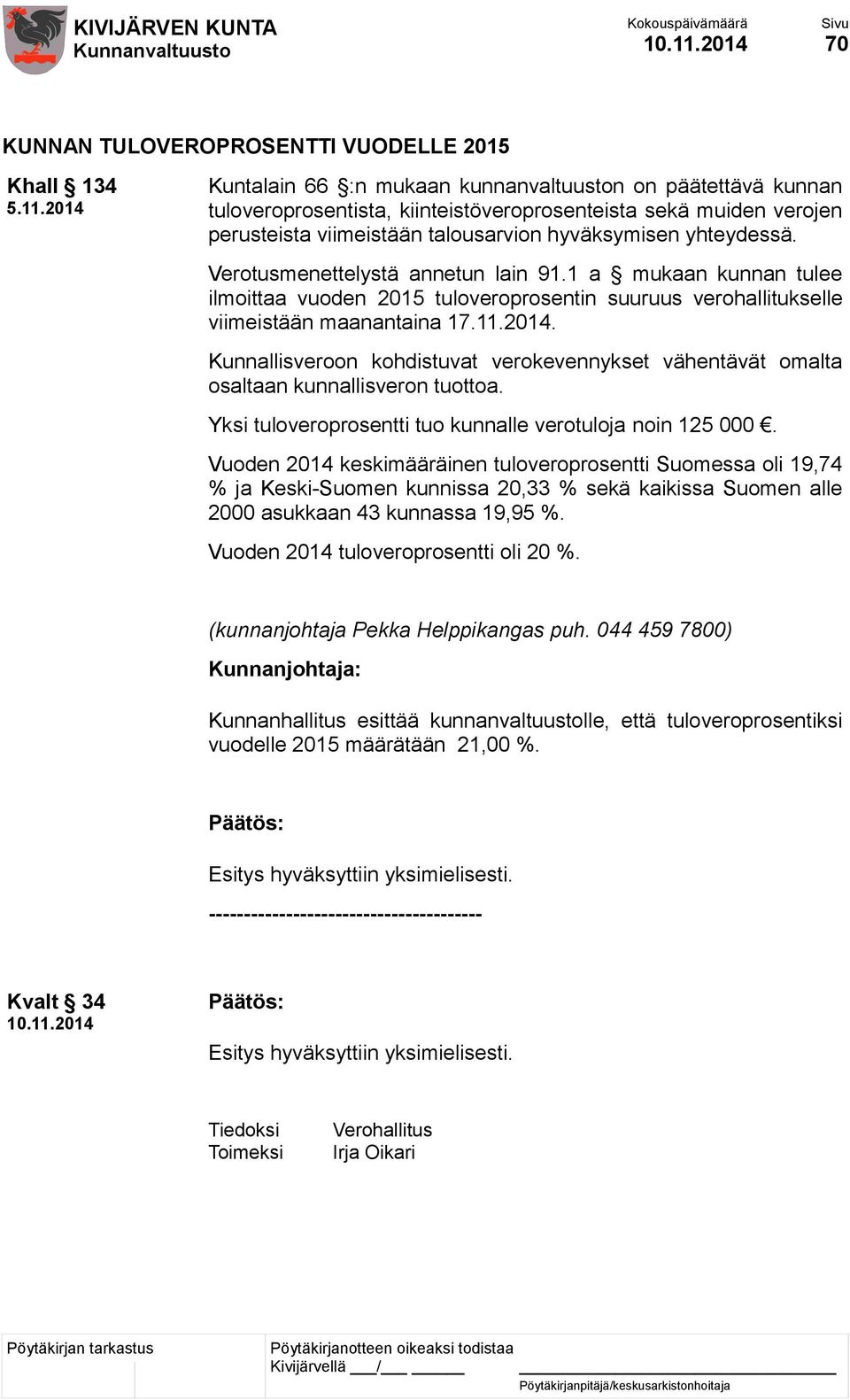 Verotusmenettelystä annetun lain 91.1 a mukaan kunnan tulee ilmoittaa vuoden 2015 tuloveroprosentin suuruus verohallitukselle viimeistään maanantaina 17.11.2014.