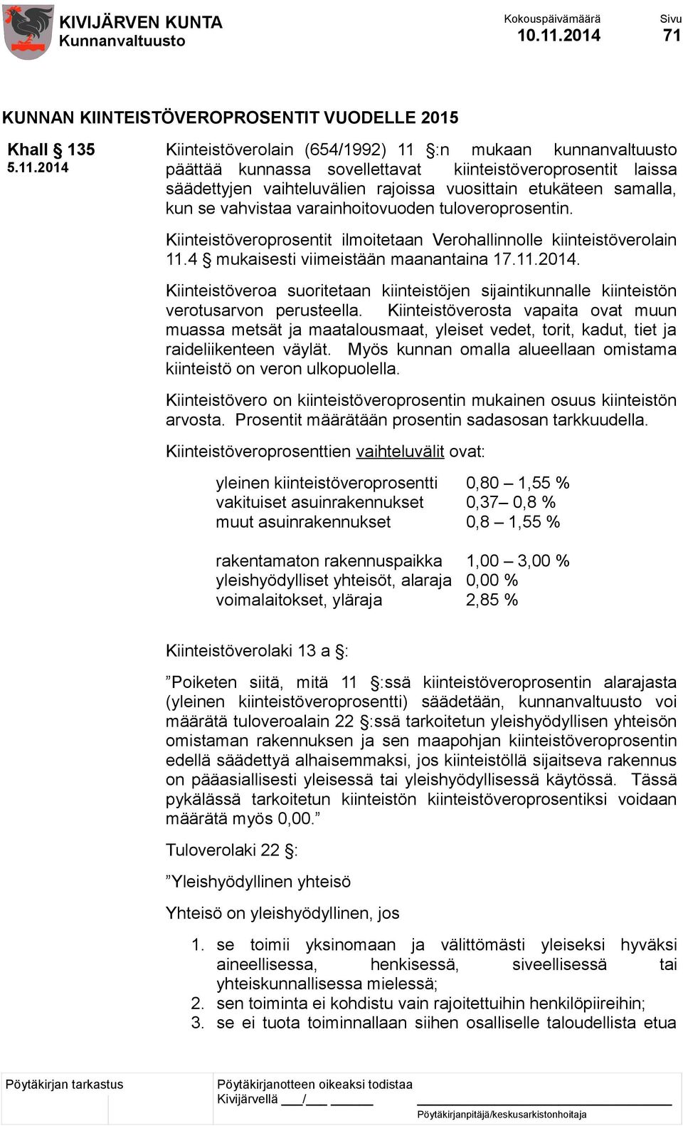 vahvistaa varainhoitovuoden tuloveroprosentin. Kiinteistöveroprosentit ilmoitetaan Verohallinnolle kiinteistöverolain 11.4 mukaisesti viimeistään maanantaina 17.11.2014.