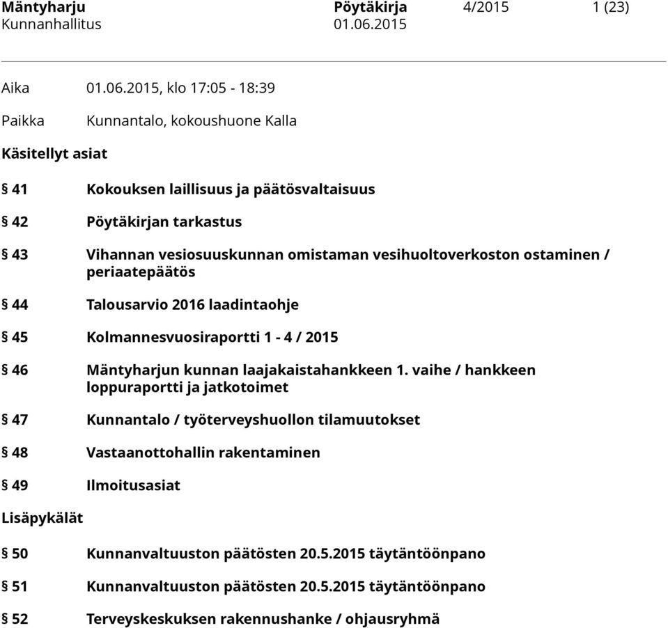omistaman vesihuoltoverkoston ostaminen / periaatepäätös 44 Talousarvio 2016 laadintaohje 45 Kolmannesvuosiraportti 1-4 / 2015 46 Mäntyharjun kunnan laajakaistahankkeen 1.