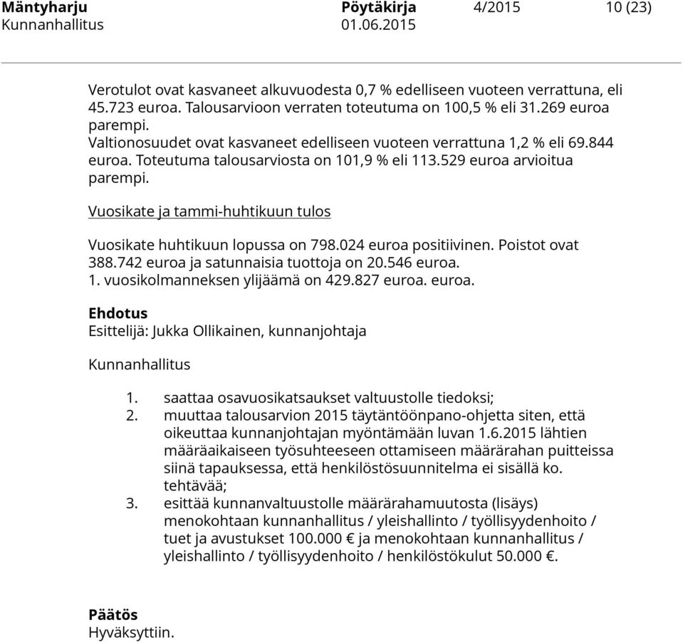 Vuosikate ja tammi-huhtikuun tulos Vuosikate huhtikuun lopussa on 798.024 euroa positiivinen. Poistot ovat 388.742 euroa ja satunnaisia tuottoja on 20.546 euroa. 1. vuosikolmanneksen ylijäämä on 429.