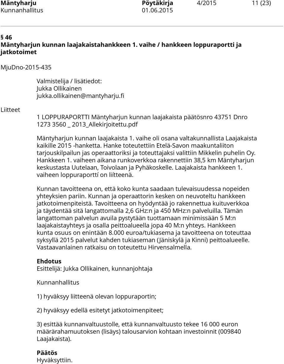 vaihe oli osana valtakunnallista Laajakaista kaikille 2015 -hanketta. Hanke toteutettiin Etelä-Savon maakuntaliiton tarjouskilpailun jas operaattoriksi ja toteuttajaksi valittiin Mikkelin puhelin Oy.