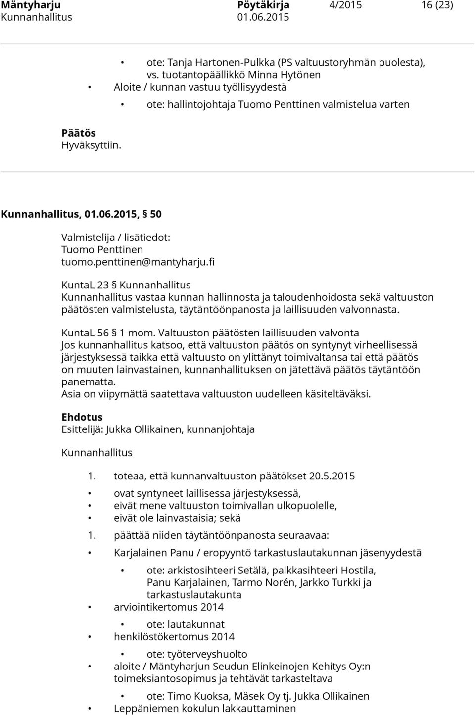 fi KuntaL 23 Kunnanhallitus Kunnanhallitus vastaa kunnan hallinnosta ja taloudenhoidosta sekä valtuuston päätösten valmistelusta, täytäntöönpanosta ja laillisuuden valvonnasta. KuntaL 56 1 mom.