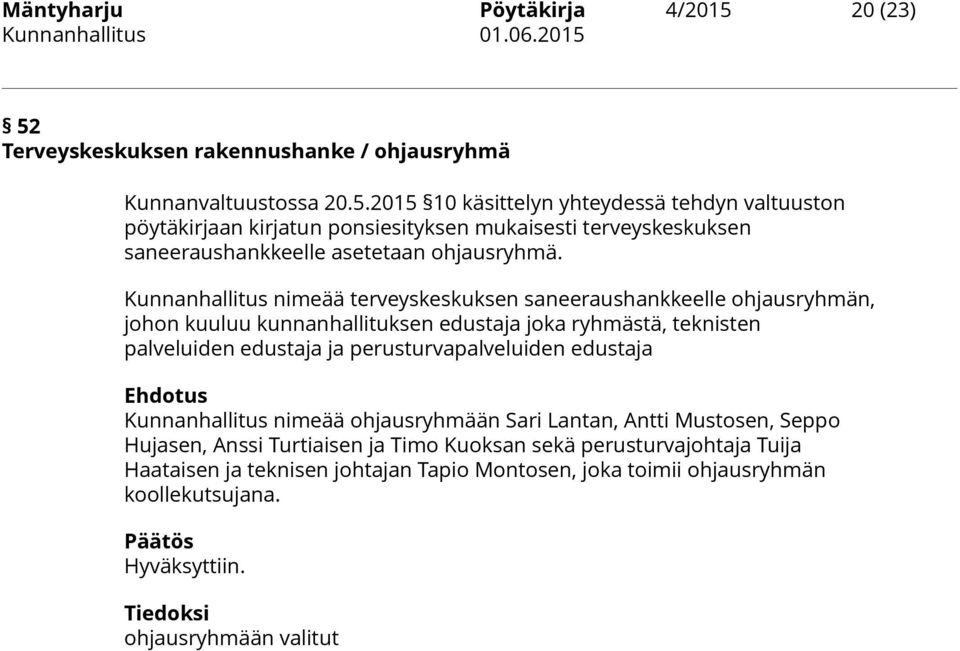 edustaja Kunnanhallitus nimeää ohjausryhmään Sari Lantan, Antti Mustosen, Seppo Hujasen, Anssi Turtiaisen ja Timo Kuoksan sekä perusturvajohtaja Tuija Haataisen ja teknisen johtajan