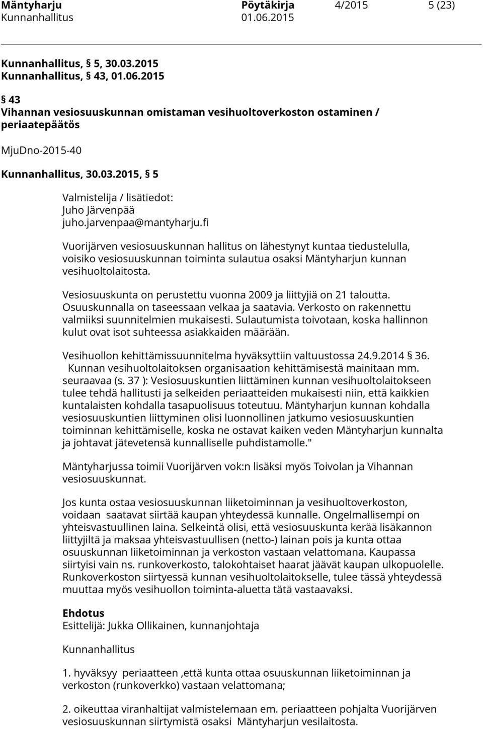 jarvenpaa@mantyharju.fi Vuorijärven vesiosuuskunnan hallitus on lähestynyt kuntaa tiedustelulla, voisiko vesiosuuskunnan toiminta sulautua osaksi Mäntyharjun kunnan vesihuoltolaitosta.