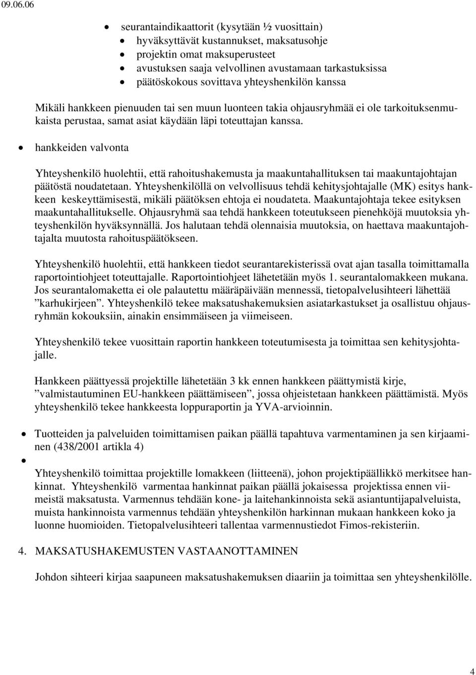 hankkeiden valvonta Yhteyshenkilö huolehtii, että rahoitushakemusta ja maakuntahallituksen tai maakuntajohtajan päätöstä noudatetaan.