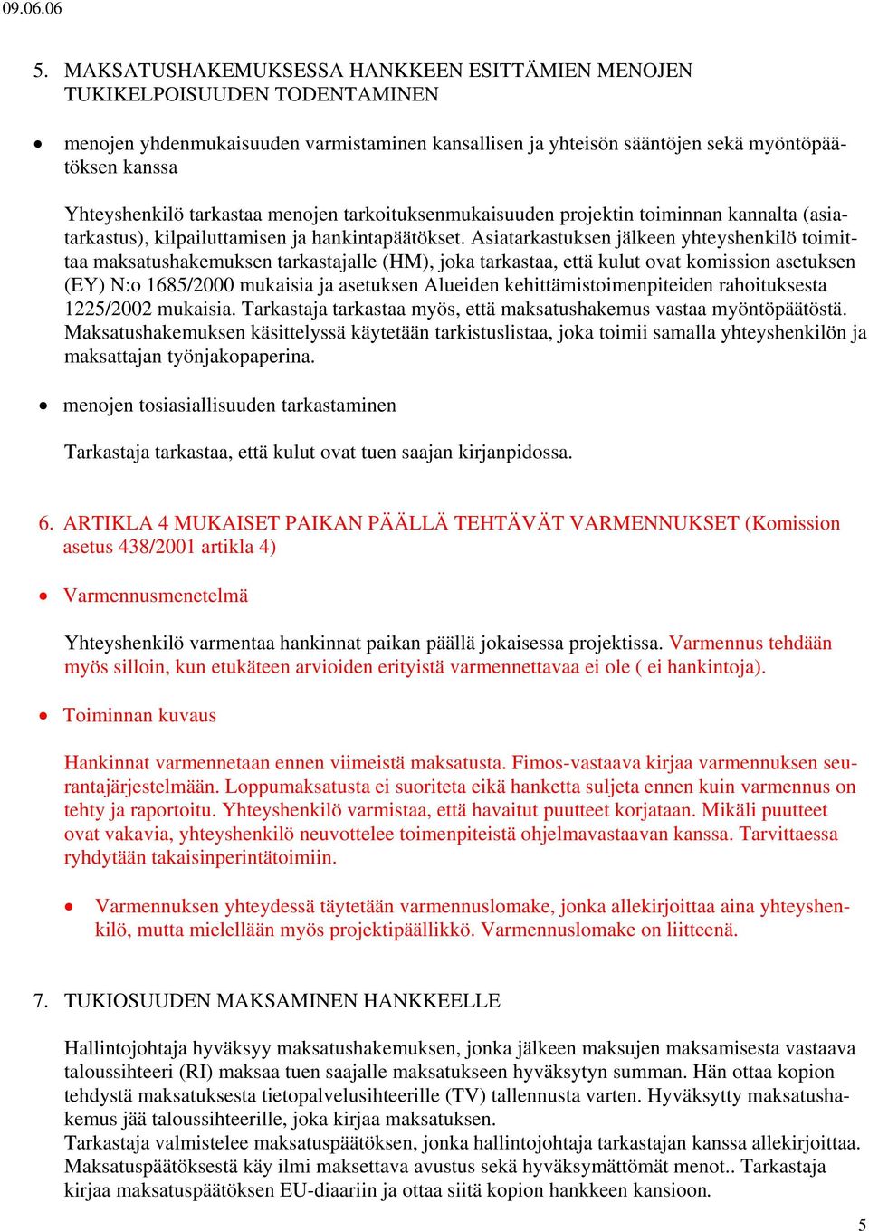 Asiatarkastuksen jälkeen yhteyshenkilö toimittaa maksatushakemuksen tarkastajalle (HM), joka tarkastaa, että kulut ovat komission asetuksen (EY) N:o 1685/2000 mukaisia ja asetuksen Alueiden