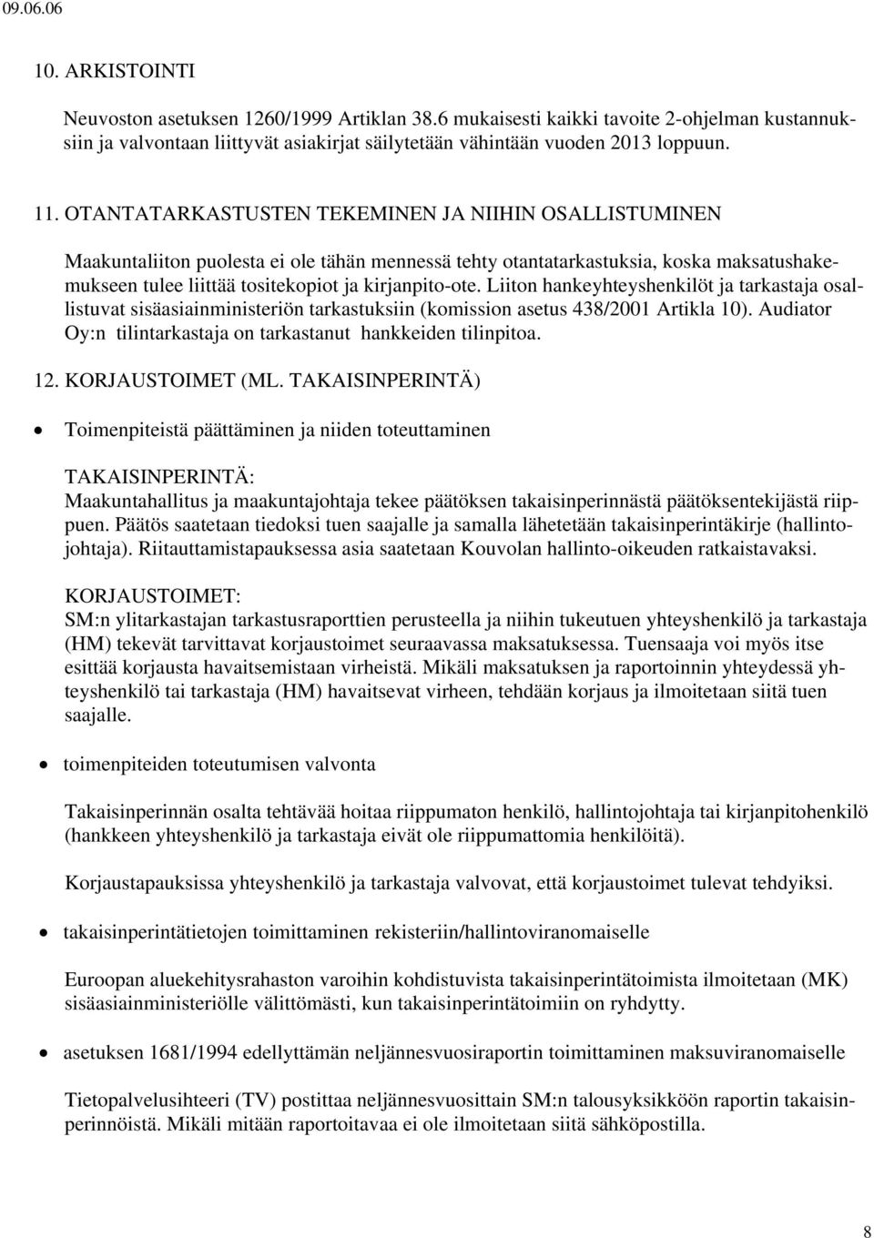 Liiton hankeyhteyshenkilöt ja tarkastaja osallistuvat sisäasiainministeriön tarkastuksiin (komission asetus 438/2001 Artikla 10). Audiator Oy:n tilintarkastaja on tarkastanut hankkeiden tilinpitoa.