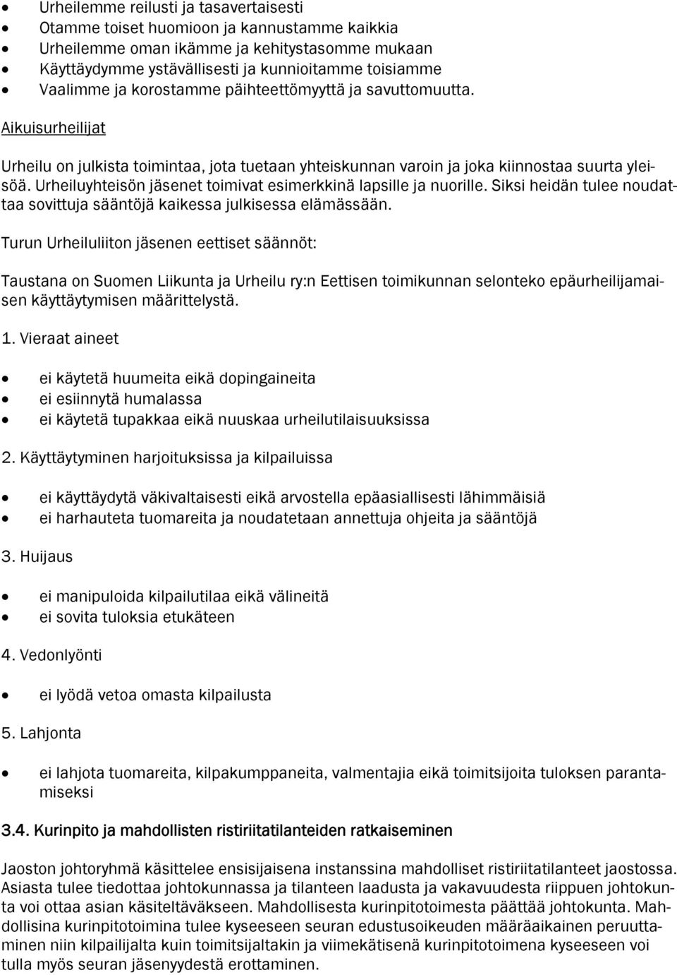 Urheiluyhteisön jäsenet toimivat esimerkkinä lapsille ja nuorille. Siksi heidän tulee noudattaa sovittuja sääntöjä kaikessa julkisessa elämässään.