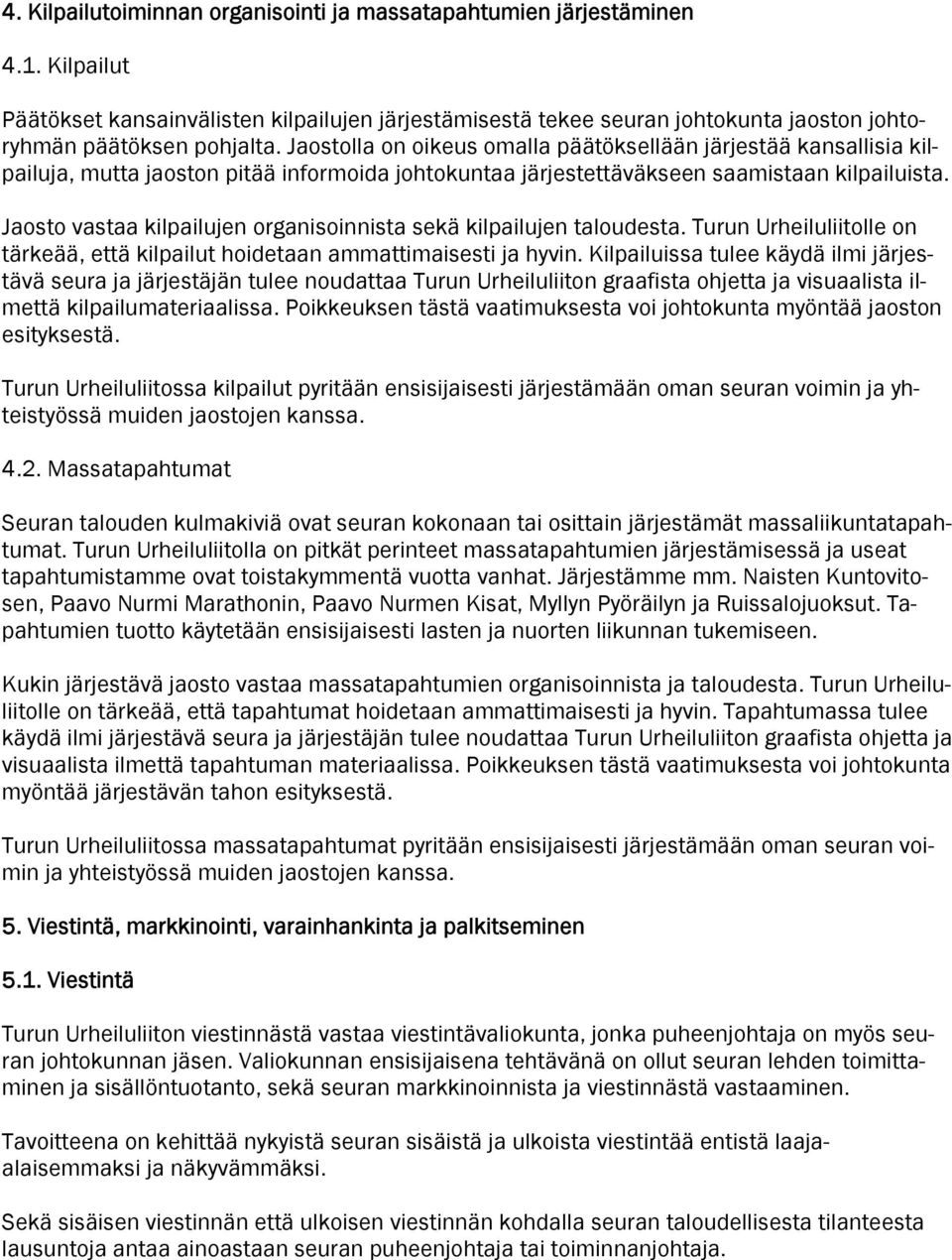 Jaosto vastaa kilpailujen organisoinnista sekä kilpailujen taloudesta. Turun Urheiluliitolle on tärkeää, että kilpailut hoidetaan ammattimaisesti ja hyvin.