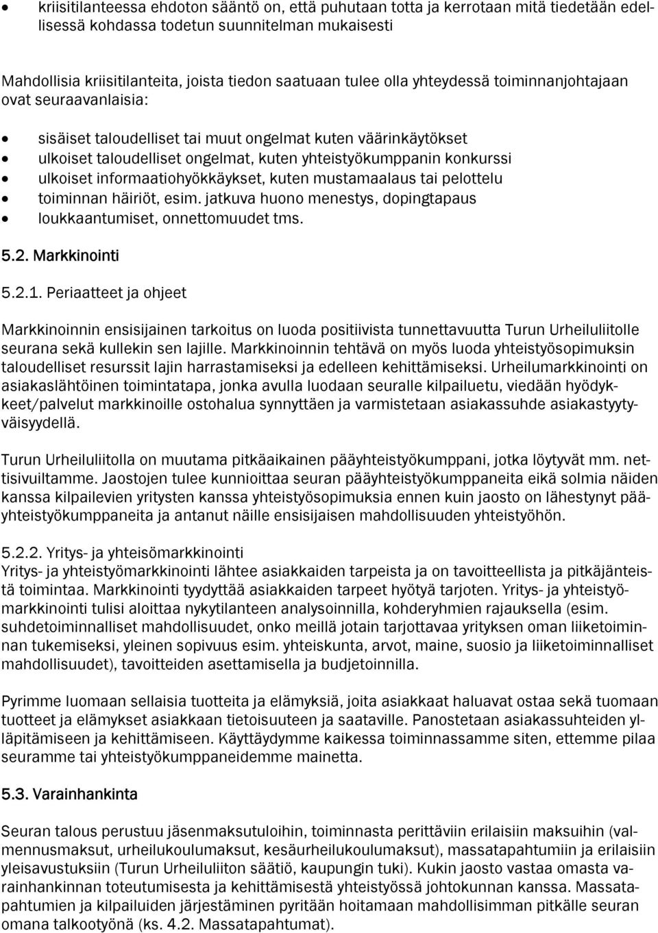 informaatiohyökkäykset, kuten mustamaalaus tai pelottelu toiminnan häiriöt, esim. jatkuva huono menestys, dopingtapaus loukkaantumiset, onnettomuudet tms. 5.2. Markkinointi 5.2.1.