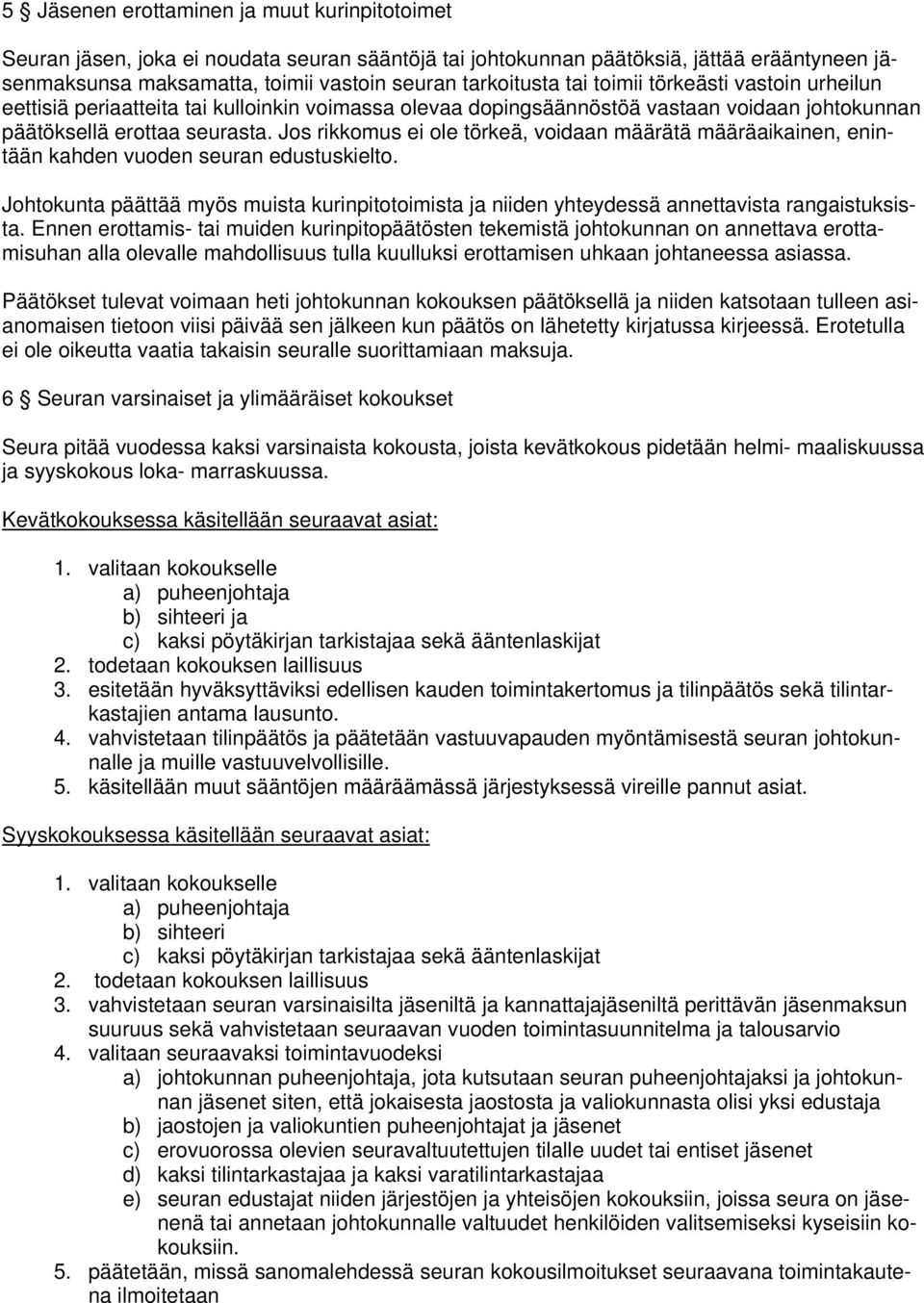 Jos rikkomus ei ole törkeä, voidaan määrätä määräaikainen, enintään kahden vuoden seuran edustuskielto.