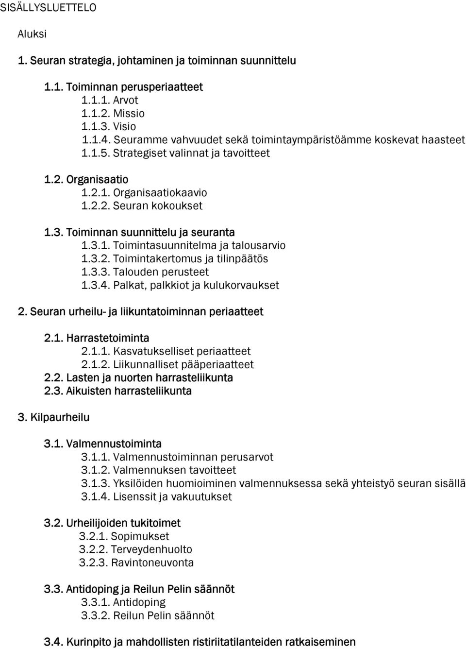 Toiminnan suunnittelu ja seuranta 1.3.1. Toimintasuunnitelma ja talousarvio 1.3.2. Toimintakertomus ja tilinpäätös 1.3.3. Talouden perusteet 1.3.4. Palkat, palkkiot ja kulukorvaukset 2.