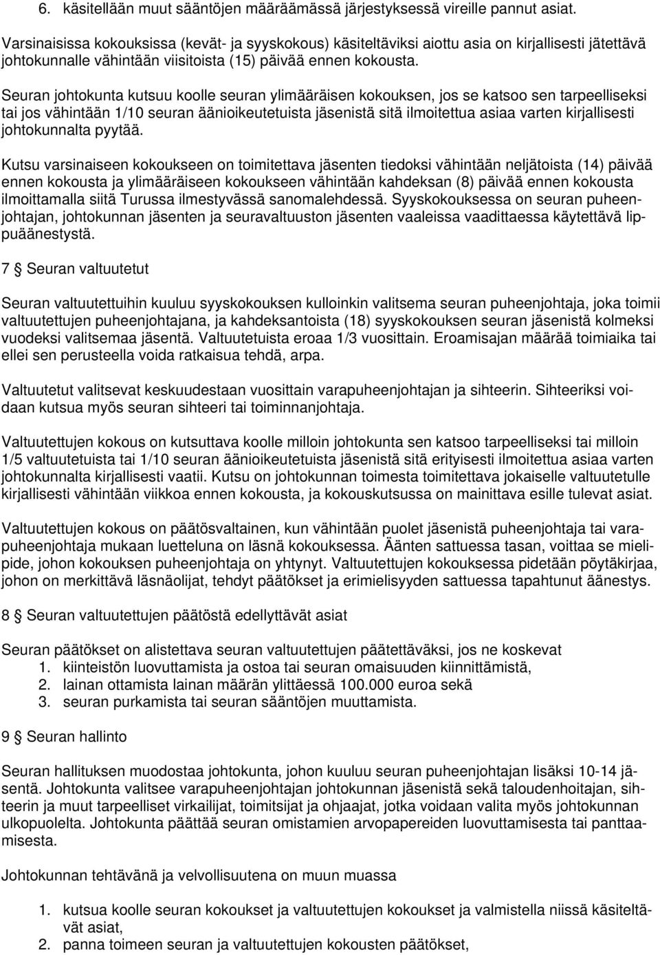 Seuran johtokunta kutsuu koolle seuran ylimääräisen kokouksen, jos se katsoo sen tarpeelliseksi tai jos vähintään 1/10 seuran äänioikeutetuista jäsenistä sitä ilmoitettua asiaa varten kirjallisesti