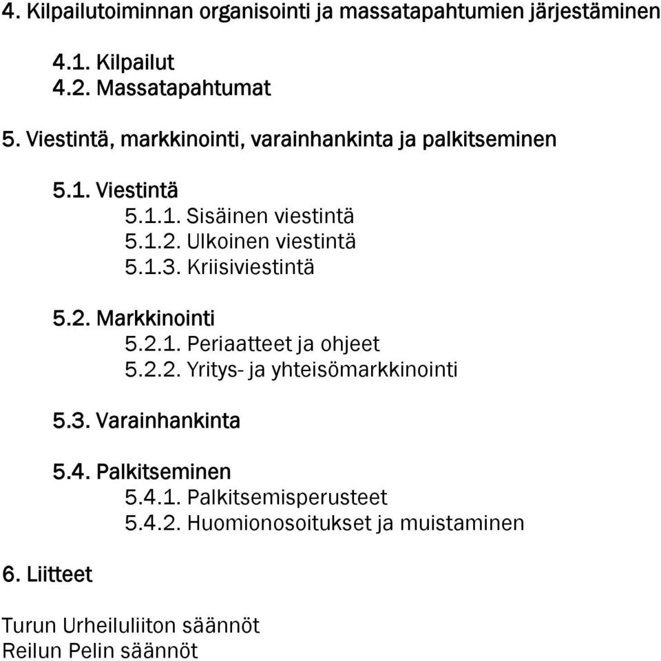 Ulkoinen viestintä 5.1.3. Kriisiviestintä 5.2. Markkinointi 5.2.1. Periaatteet ja ohjeet 5.2.2. Yritys- ja yhteisömarkkinointi 5.