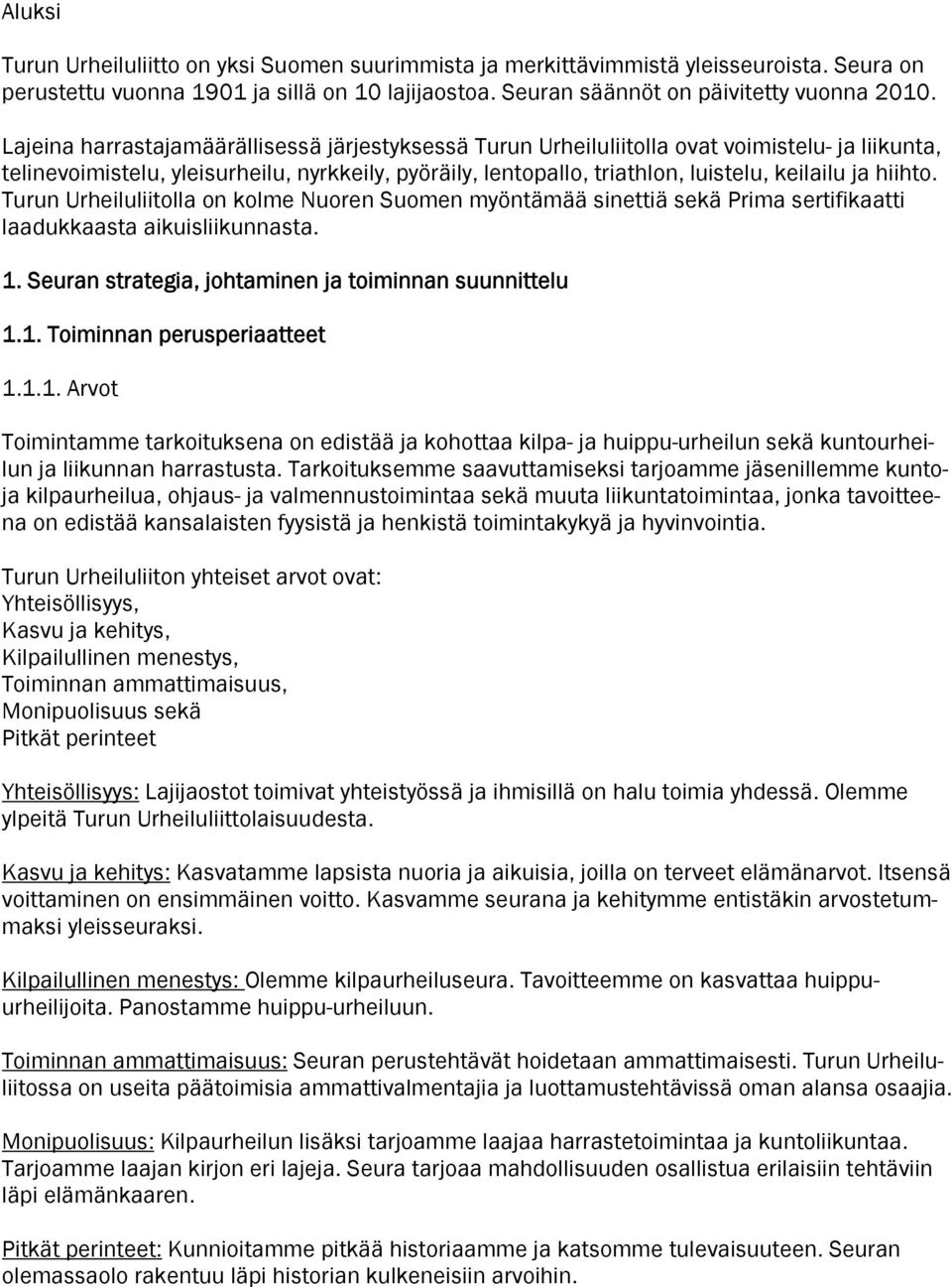 hiihto. Turun Urheiluliitolla on kolme Nuoren Suomen myöntämää sinettiä sekä Prima sertifikaatti laadukkaasta aikuisliikunnasta. 1. Seuran strategia, johtaminen ja toiminnan suunnittelu 1.1. Toiminnan perusperiaatteet 1.