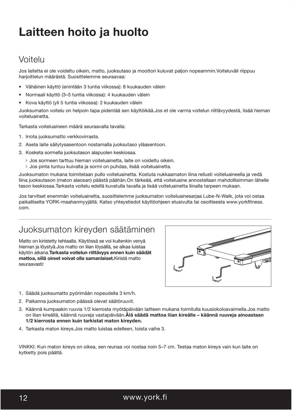 välein Juoksumaton voitelu on helpoin tapa pidentää sen käyttöikää.jos et ole varma voitelun riittävyydestä, lisää hieman voiteluainetta. Tarkasta voiteluaineen määrä seuraavalla tavalla: 1.