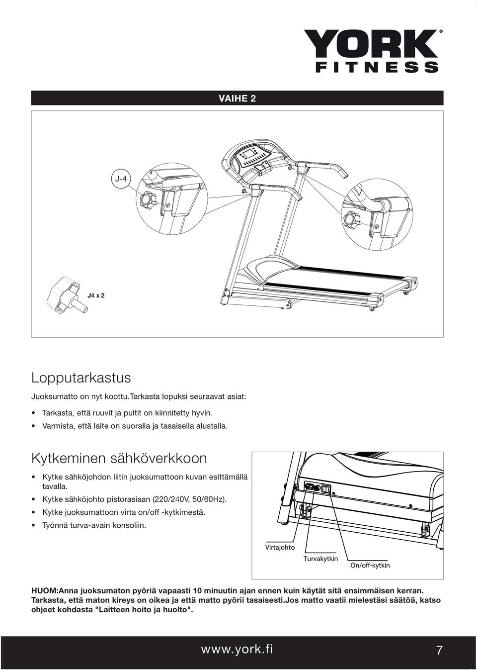 Kytke sähköjohto pistorasiaan (220/240V, 50/60Hz). Kytke juoksumattoon virta on/off -kytkimestä. Työnnä turva-avain konsoliin.