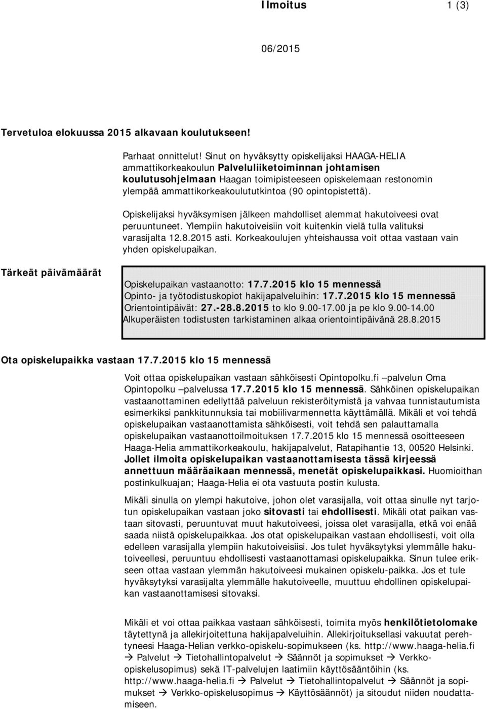 (90 opintopistettä). Opiskelijaksi hyväksymisen jälkeen mahdolliset alemmat hakutoiveesi ovat peruuntuneet. Ylempiin hakutoiveisiin voit kuitenkin vielä tulla valituksi varasijalta 12.8.2015 asti.