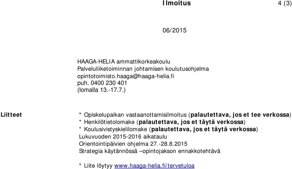 7.) Liitteet * Opiskelupaikan vastaanottamisilmoitus (palautettava, jos et tee verkossa) * Henkilötietolomake (palautettava, jos et täytä