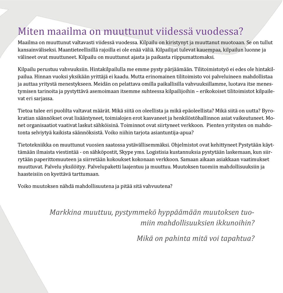 Kilpailu perustuu vahvuuksiin. Hintakilpailulla me emme pysty pärjäämään. Tilitoimistotyö ei edes ole hintakilpailua. Hinnan vuoksi yksikään yrittäjä ei kaadu.