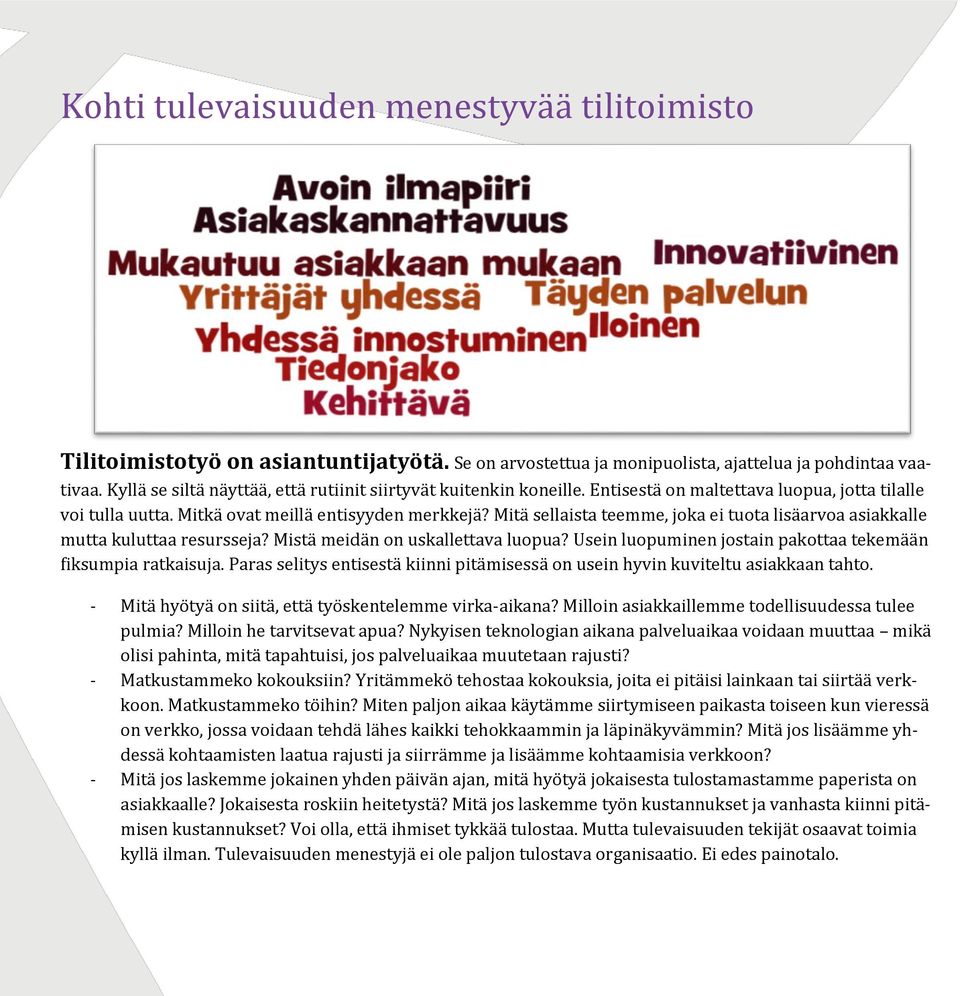 Mitä sellaista teemme, joka ei tuota lisäarvoa asiakkalle mutta kuluttaa resursseja? Mistä meidän on uskallettava luopua? Usein luopuminen jostain pakottaa tekemään fiksumpia ratkaisuja.