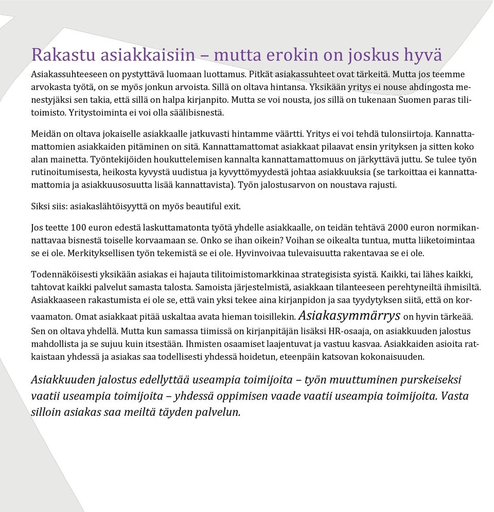 Yritystoiminta ei voi olla säälibisnestä. Meidän on oltava jokaiselle asiakkaalle jatkuvasti hintamme väärtti. Yritys ei voi tehdä tulonsiirtoja. Kannattamattomien asiakkaiden pitäminen on sitä.