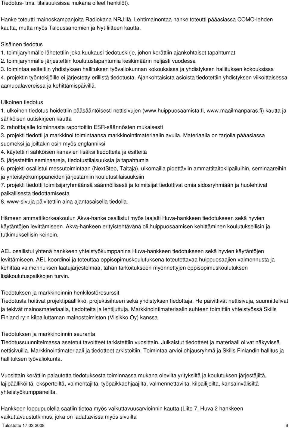 toimijaryhmälle lähetettiin joka kuukausi tiedotuskirje, johon kerättiin ajankohtaiset tapahtumat 2. toimijaryhmälle järjestettiin koulutustapahtumia keskimäärin neljästi vuodessa 3.