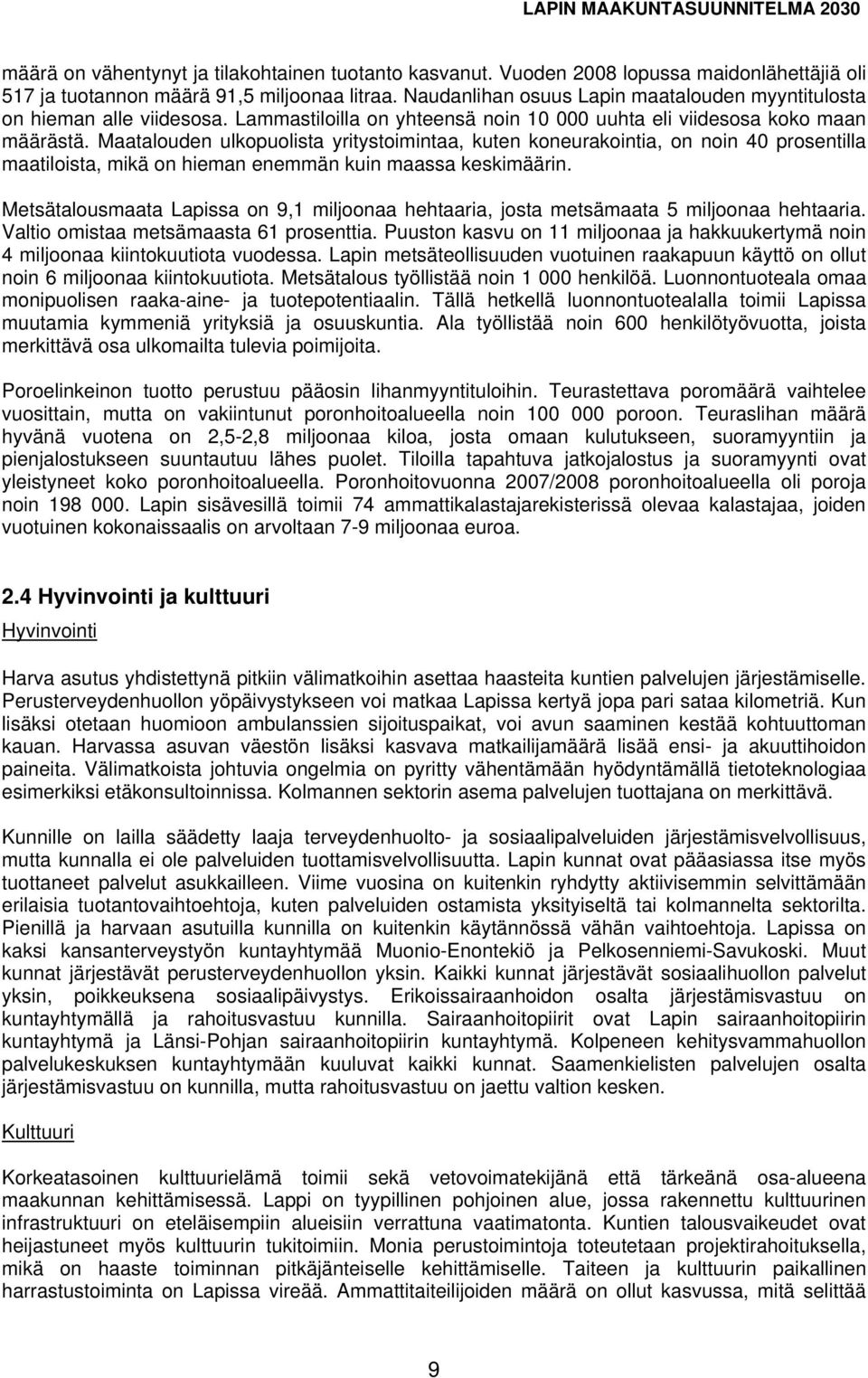 Maatalouden ulkopuolista yritystoimintaa, kuten koneurakointia, on noin 40 prosentilla maatiloista, mikä on hieman enemmän kuin maassa keskimäärin.