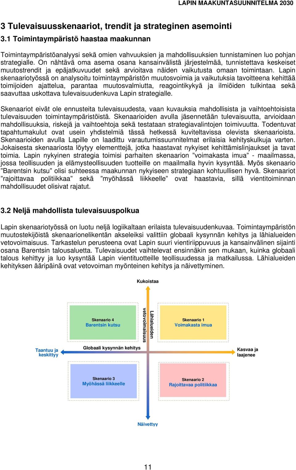 On nähtävä oma asema osana kansainvälistä järjestelmää, tunnistettava keskeiset muutostrendit ja epäjatkuvuudet sekä arvioitava näiden vaikutusta omaan toimintaan.