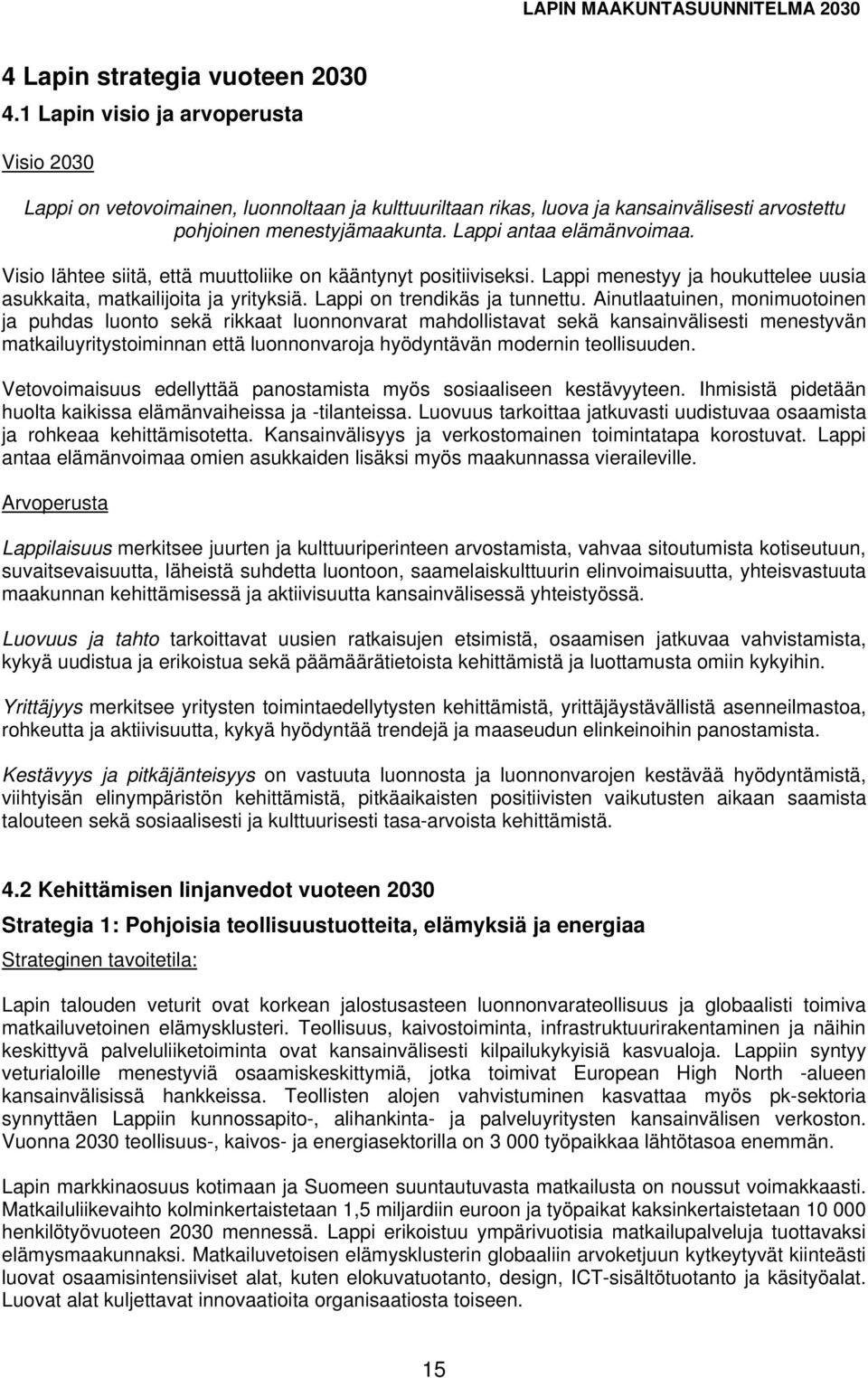 Ainutlaatuinen, monimuotoinen ja puhdas luonto sekä rikkaat luonnonvarat mahdollistavat sekä kansainvälisesti menestyvän matkailuyritystoiminnan että luonnonvaroja hyödyntävän modernin teollisuuden.