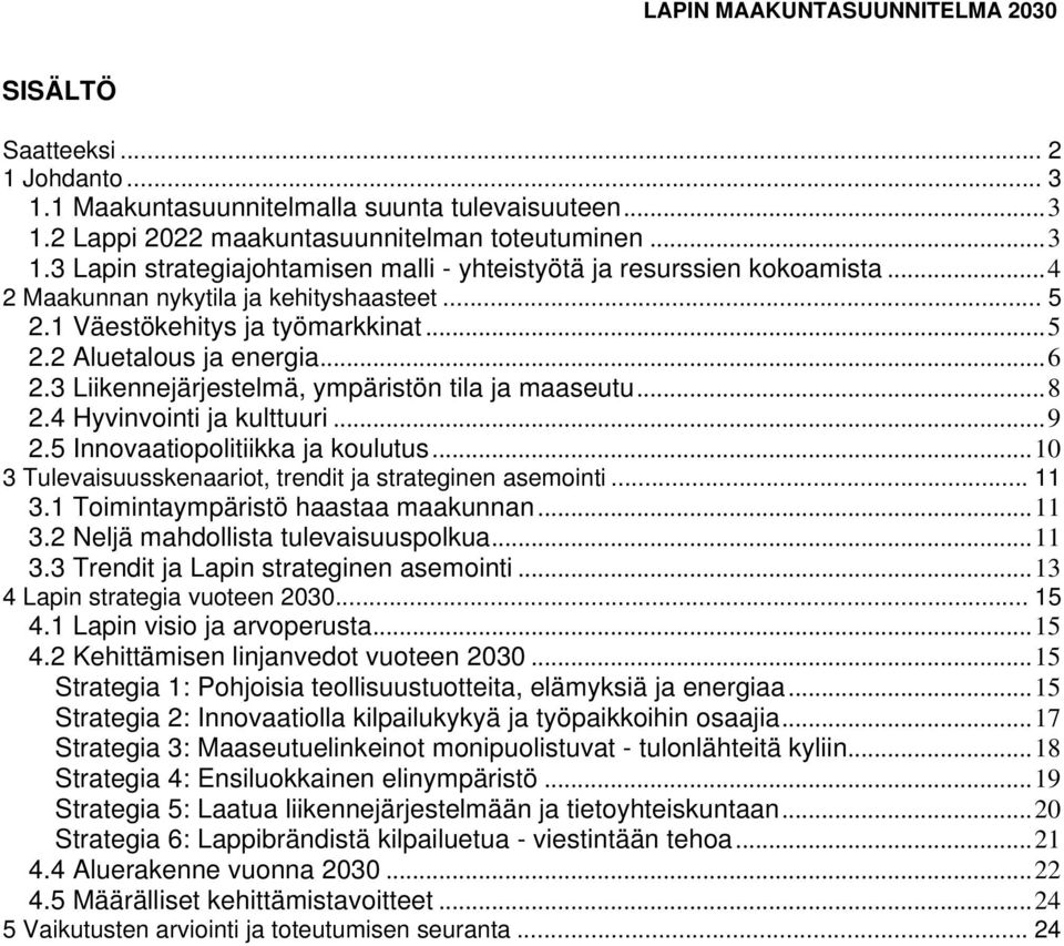 4 Hyvinvointi ja kulttuuri...9 2.5 Innovaatiopolitiikka ja koulutus...10 3 Tulevaisuusskenaariot, trendit ja strateginen asemointi... 11 3.1 Toimintaympäristö haastaa maakunnan...11 3.2 Neljä mahdollista tulevaisuuspolkua.