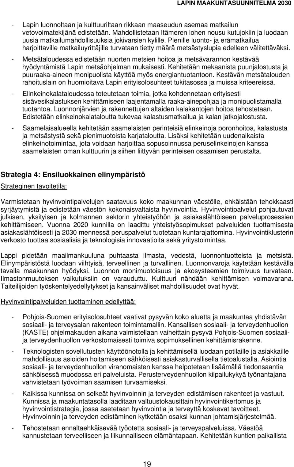 Pienille luonto- ja erämatkailua harjoittaville matkailuyrittäjille turvataan tietty määrä metsästyslupia edelleen välitettäväksi.