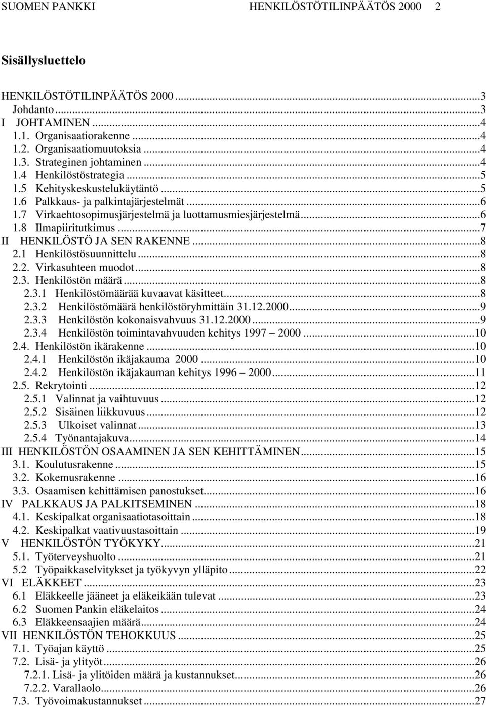 ..7 II HENKILÖSTÖ JA SEN RAKENNE...8 2.1 Henkilöstösuunnittelu...8 2.2. Virkasuhteen muodot...8 2.3. Henkilöstön määrä...8 2.3.1 Henkilöstömäärää kuvaavat käsitteet...8 2.3.2 Henkilöstömäärä henkilöstöryhmittäin 31.