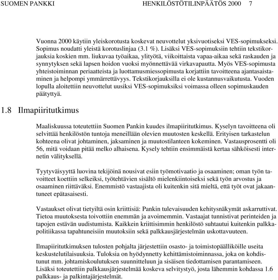 Myös VES-sopimusta yhteistoiminnan periaatteista ja luottamusmiessopimusta korjattiin tavoitteena ajantasaistaminen ja helpompi ymmärrettävyys. Tekstikorjauksilla ei ole kustannusvaikutusta.