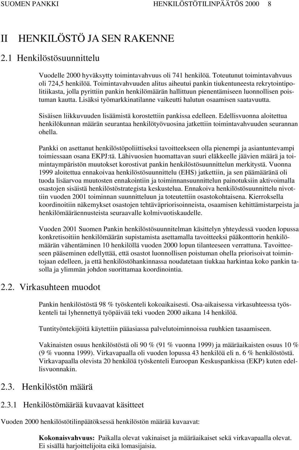 Toimintavahvuuden alitus aiheutui pankin tiukentuneesta rekrytointipolitiikasta, jolla pyrittiin pankin henkilömäärän hallittuun pienentämiseen luonnollisen poistuman kautta.