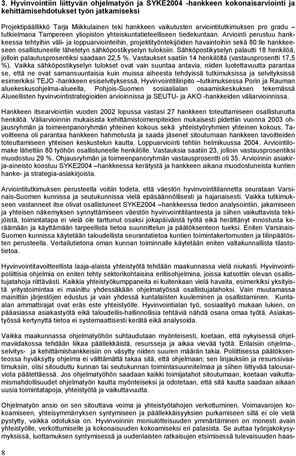 Arviointi perustuu hankkeessa tehtyihin väli ja loppuarviointeihin, projektityöntekijöiden havaintoihin sekä 80:lle hankkeeseen osallistuneelle lähetetyn sähköpostikyselyn tuloksiin.