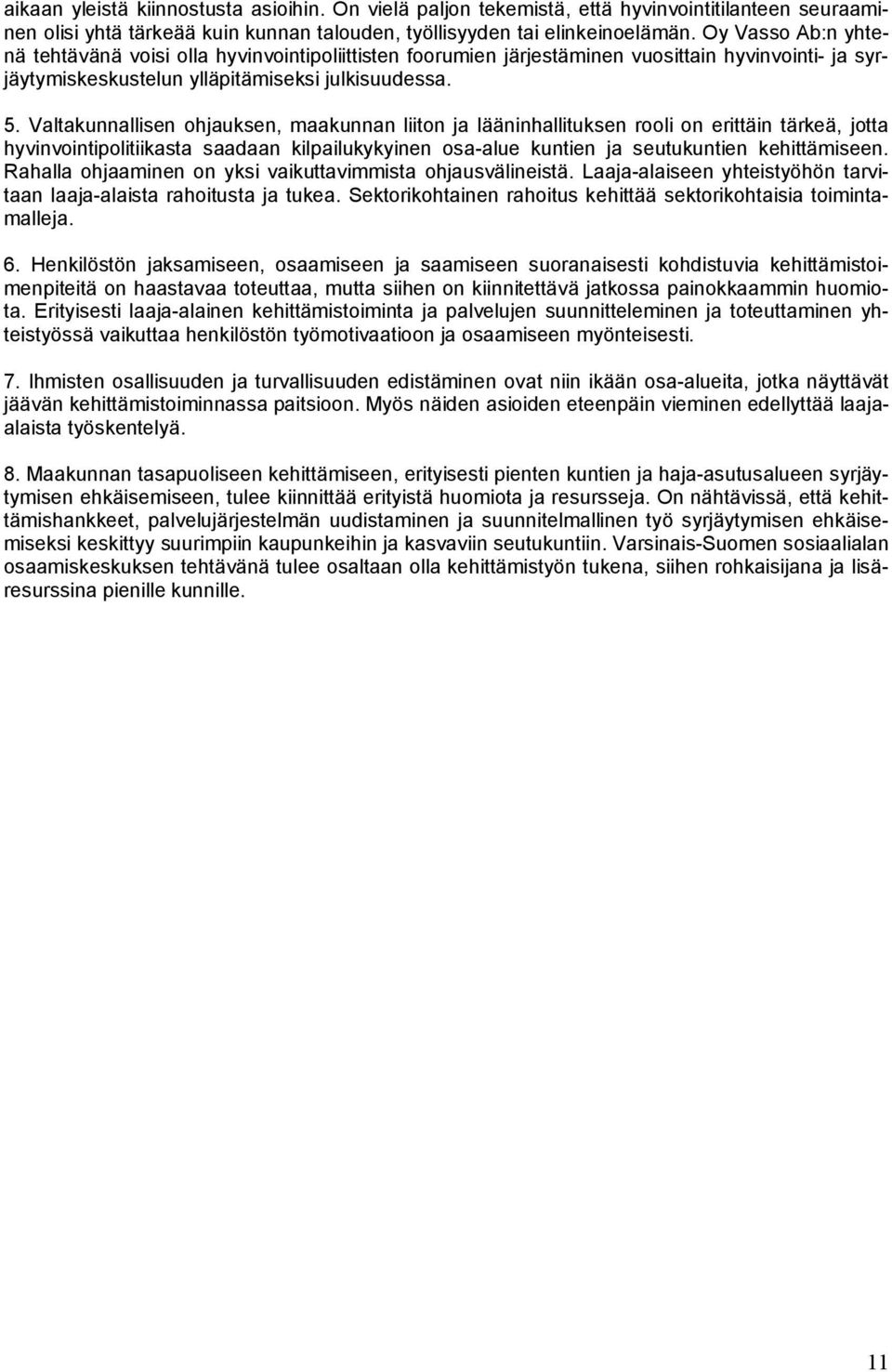 Valtakunnallisen ohjauksen, maakunnan liiton ja lääninhallituksen rooli on erittäin tärkeä, jotta hyvinvointipolitiikasta saadaan kilpailukykyinen osa alue kuntien ja seutukuntien kehittämiseen.